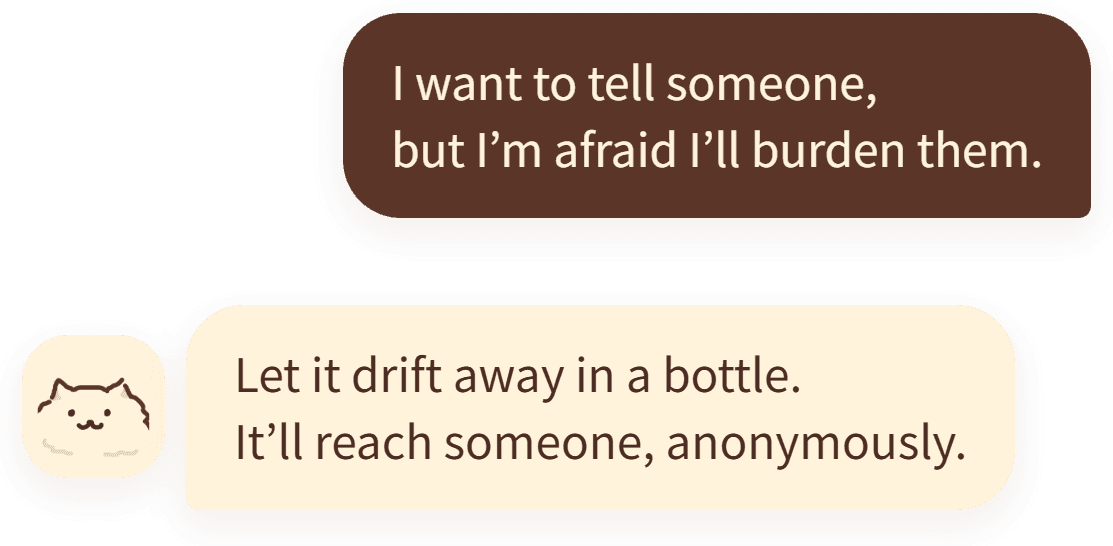 “I want to tell someone, but I’m afraid I’ll burden them.” — “Let it drift away in a bottle. It’ll reach someone, anonymously.”