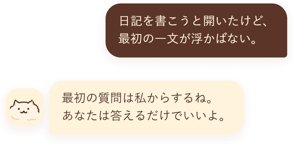 “日記を書こうと開いたけど、最初の一文が浮かばない。” — “最初の質問は私からするね。あなたは答えるだけでいいよ。”
